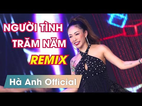 NGƯỜI TÌNH TRĂM NĂM REMIX - HÀ ANH OFFICIAL