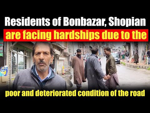 Residents of Bonbazar, Shopian, are facing hardships due to the poor and deteriorated condition