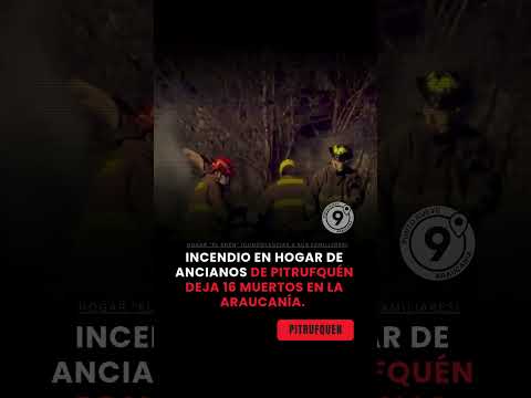 Incendio en hogar de ancianos de Pitrufquén deja 16 muertos en la araucanía