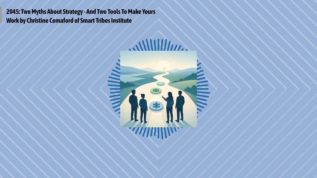 2045: Two Myths About Strategy - And Two Tools To Make Yours Work by Christine Comaford of Smart...