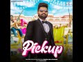 Pickup Official Song Khasa Aala Chahar New Haryanvi Song 2023 New Haryanvi Song