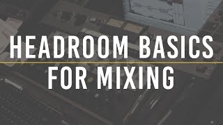 Headroom Basics For Mixing | The Producer's Blog