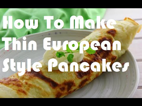 Pancakes Recipe - How To Make Thin European Style Pancakes Recipe