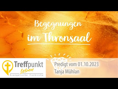 Begenungen im Thronsaal: Predigt Treffpunkt Leben Northeim | Tanja Mühlan