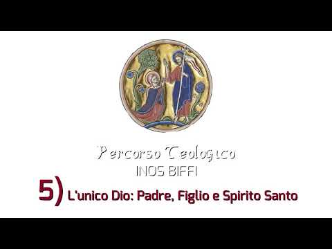 5 - INOS BIFFI - PERCORSO TEOLOGICO - L'unico Dio: Padre e Figlio e Spirito Santo