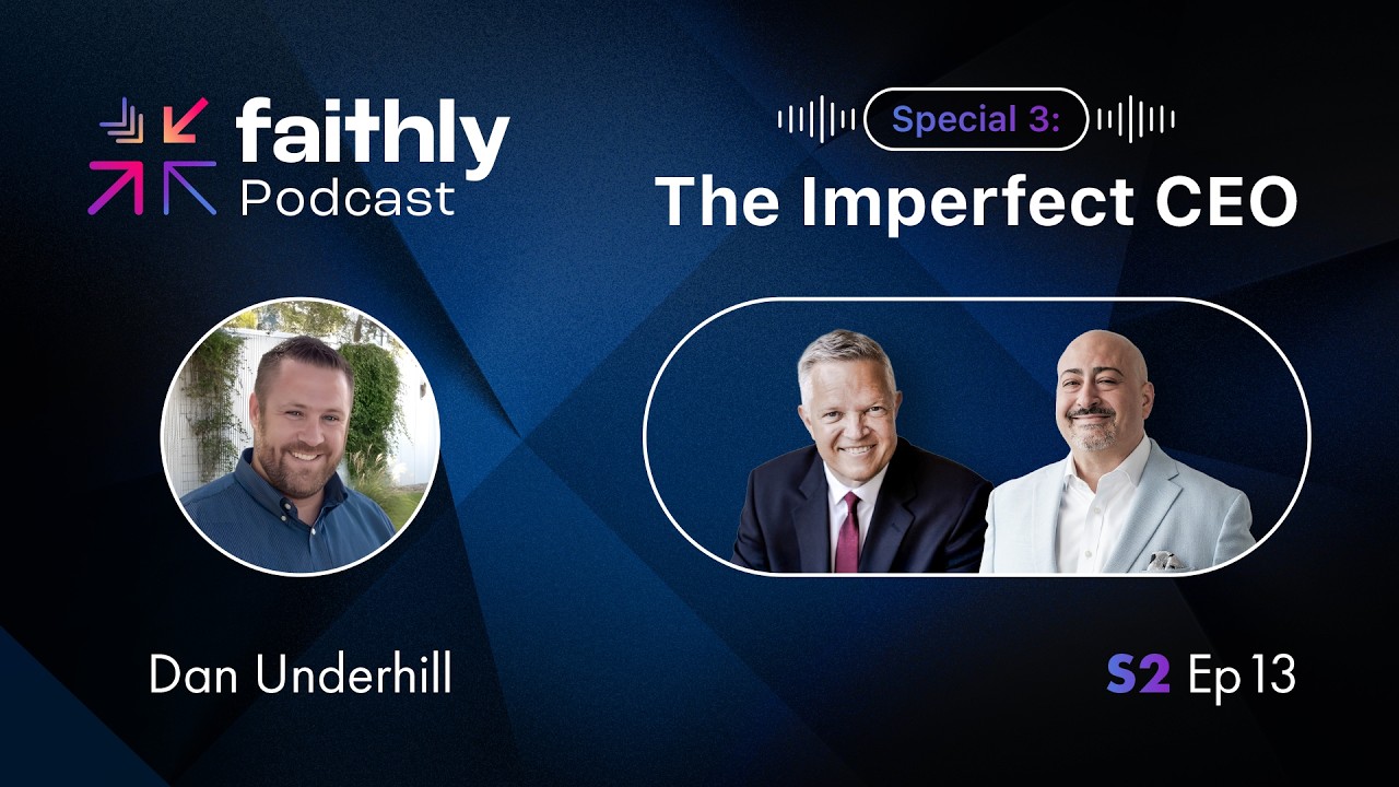 Special 3: The Imperfect CEO - Dan Underhill | Faithly Podcast Special 3: The Imperfect CEO - Dan Underhill | Faithly Podcast