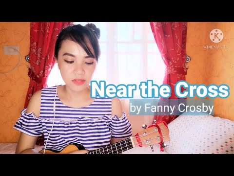 Near The Cross - Fanny Crosby