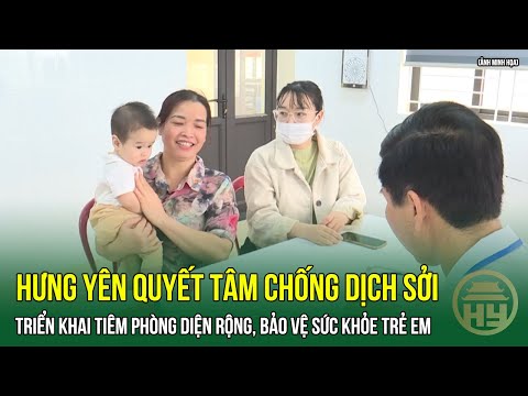 Hưng Yên Quyết Tâm Chống Dịch Sởi: Triển Khai Tiêm Phòng Diện Rộng, Bảo Vệ Sức Khỏe Trẻ Em | HYTV