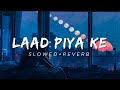 Laad Piya Ke  | Slowed + Reverb  | tik tok trending song 2022 | tik tok trending music 2022