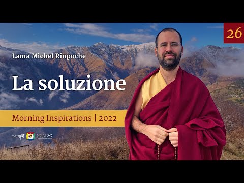 26 - La soluzione - Ispirazioni mattutine con Lama Michel Rinpoche