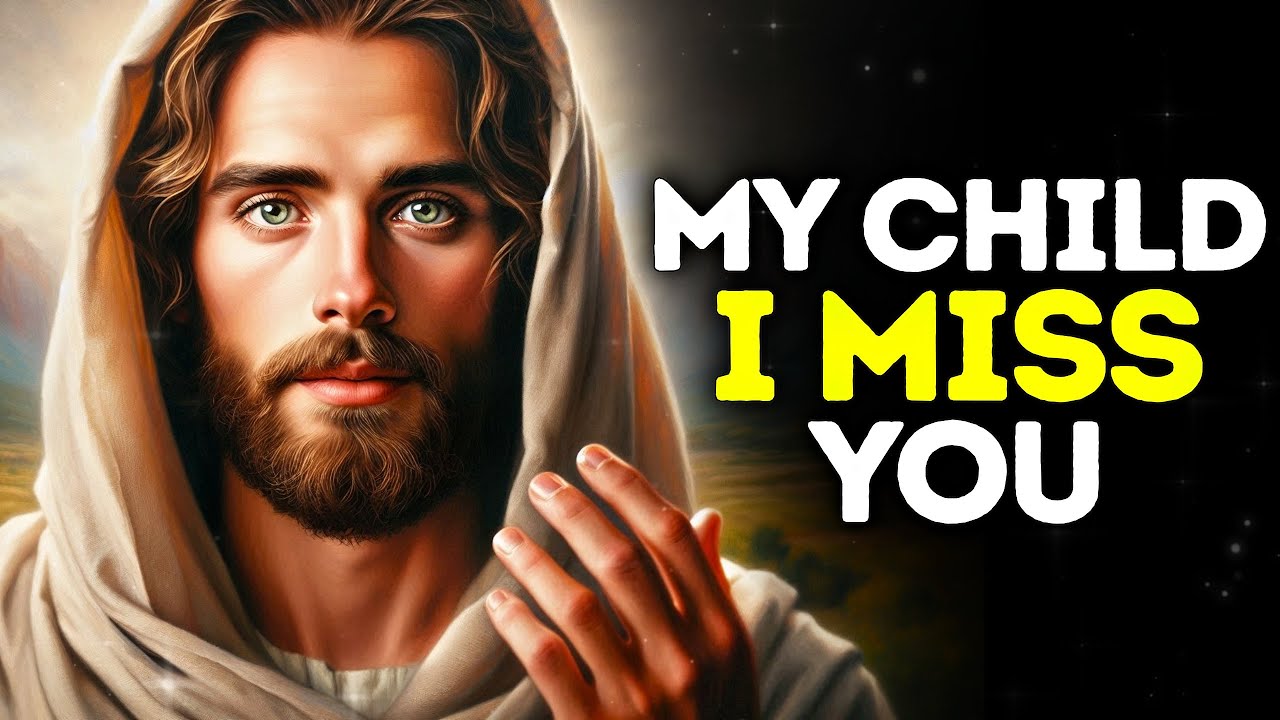 God Says - MY CHILD I MISS YOU | God Message Today| Gods Message Now |God's Message Now For You
