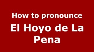 How to pronounce El Hoyo De La Pena