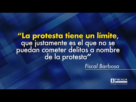 “La protesta tiene un límite, que justamente es el que no se puedan cometer delitos a nombre de la protesta”: Fiscal Barbosa