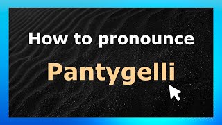 How to pronounce Pantygelli