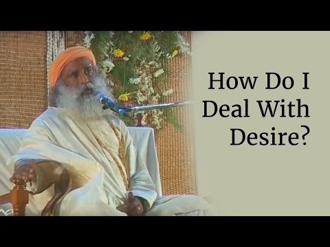 How Do I Deal With Desire? - Sadhguru