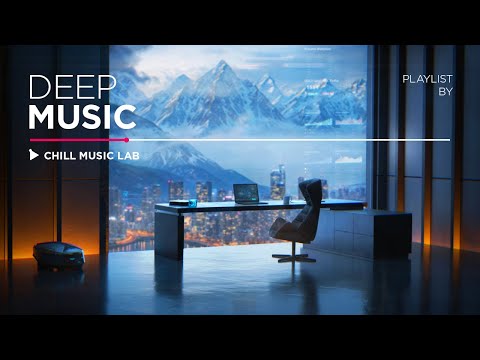 Deep Chill Music — Concentration, Creativity & Stress Relief Mix