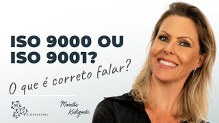 ISO 9000 ou ISO 9001, o que é correto falar?