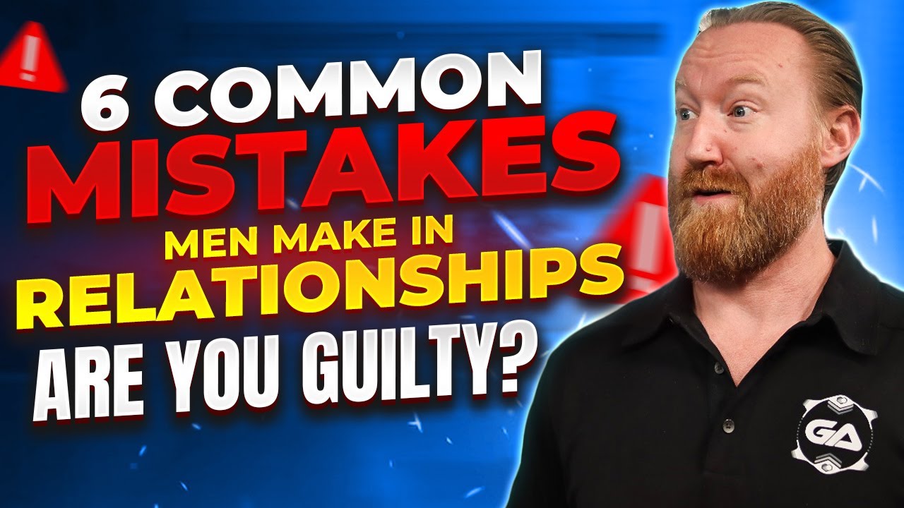 6 common mistakes men make in relationships
