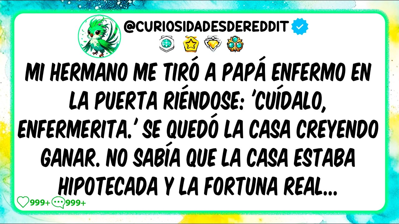 Mi hermano me TIRÓ a papá ENFERMO en la puerta riéndose: "Cuídalo, ENFERMERITA." Se quedó la casa...
