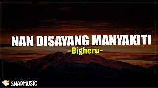 Download lagu Bigheru - Nan Disayang Manyakiti (Lirik Lagu Minang) | patah salero makan lalok kini alah bakurang mp3