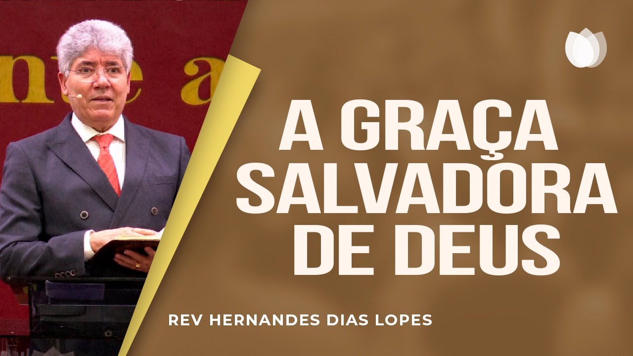 A graça salvadora de Deus | Rev. Hernandes Dias Lopes | IPP
