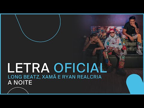 Long Beatz, Xamã e Ryan Realcria - A Noite (LETRA OFICIAL)