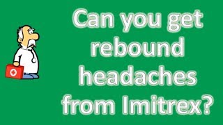 Can you get rebound headaches from Imitrex ? | Best Health FAQ Channel