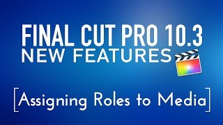 Final Cut Pro 10.3 New Features Lesson 3: Assigning Roles to Media