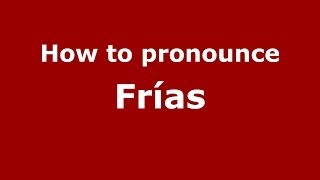 How to pronounce Fr&iacute;as