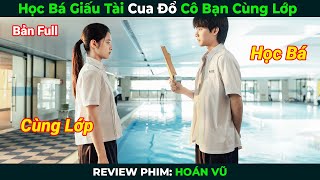 [Review Phim] Học Bá Giấu Tài Cua Đổ Cô Bạn Cùng Lớp | Hoán Vũ Bản Full | Tóm Tắt Phim Ngôn Tình