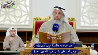 181 - هل خرجت عائشة على علي رضي الله عنهما وهل أمر علي بقتل عبيد الله بن عمر؟ - عثمان الخميس