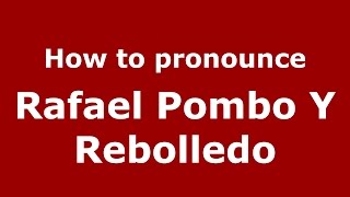 How to pronounce Rafael Pombo Y Rebolledo