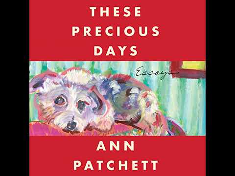 These Precious Days: Essays by Ann Patchett | Full Audiobook