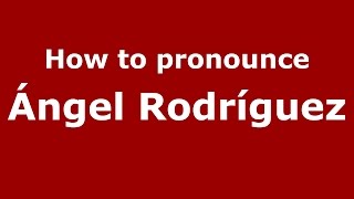 How to pronounce &aacute;ngel Rodr&iacute;guez