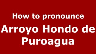 How to pronounce Arroyo Hondo De Puroagua
