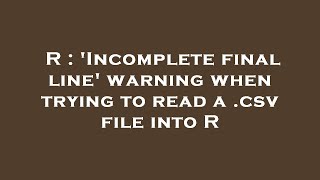 R : 'Incomplete final line' warning when trying to read a .csv file into R
