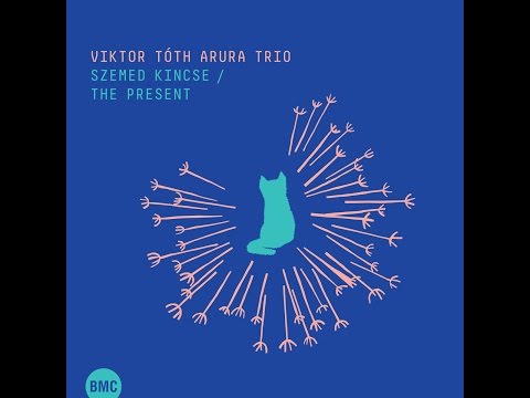 Viktor Tóth Arura Trio - Szemed kincse / The Present (Live) (Live) (BMC Records) [Full Album]