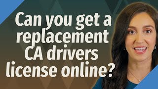 Can you get a replacement CA drivers license online?