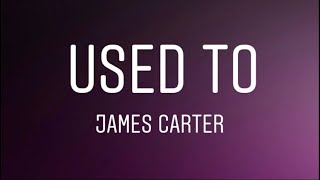 James Carter - Used To (Lyrics)