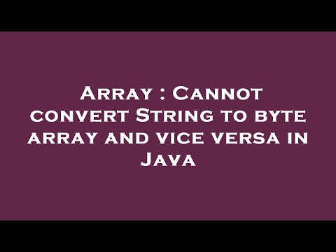Array Cannot Convert String To Byte Array And Vice Versa In Java