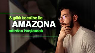 Amazon'u Sıfırdan Nasıl Öğrenirdim? (8 Senelik Tecrübemle)