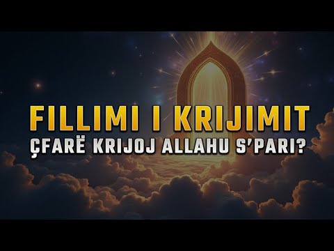 Fillimi i Krijimit - Çfarë krijoj Allahu s''pari?