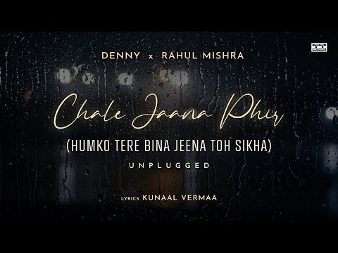 Chale Jaana Phir - Unplugged (Humko Tere Bina Jeena Toh Sikha) | Denny x Rahul Mishra |Kunaal Vermaa