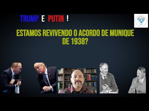 TRUMP E PUTIN! ESTAMOS REVIVENDO O ACORDO DE MUNIQUE DE 1938?
