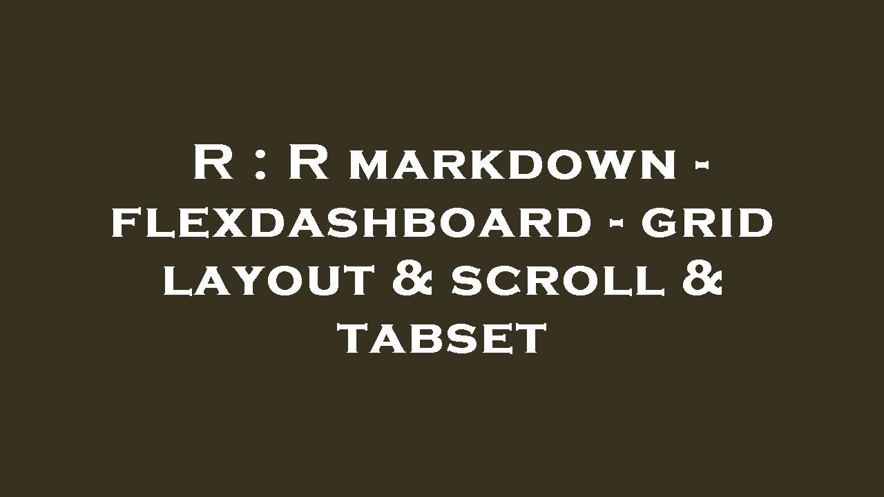 R : R markdown - flexdashboard - grid layout & scroll & tabset