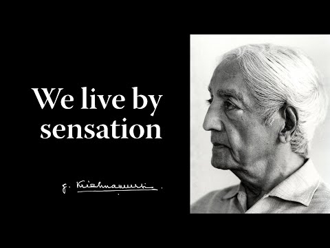 We live by sensation | Krishnamurti
