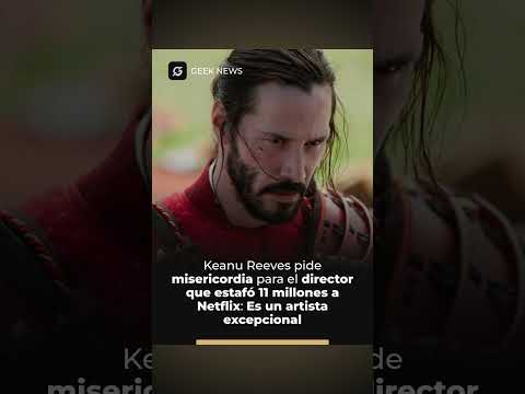 Keanu Reeves pide misericordia para el director que estafó 11 millones a Netflix: "Es un artista excepcional"