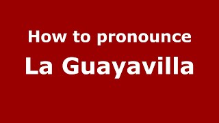 How to pronounce La Guayavilla