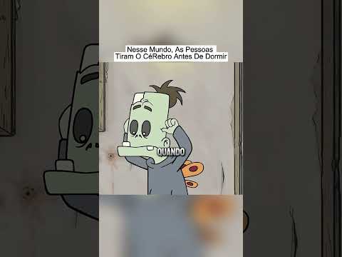Nesse mundo as pessoas tiram o cérebro antes de dormir.