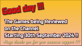 Good day !!  The Games being reviewed on the Channel starting 30th September 2024 are...